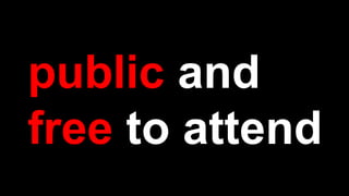 public and
free to attend
 