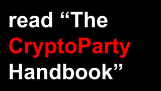 read “The
CryptoParty
Handbook”
 