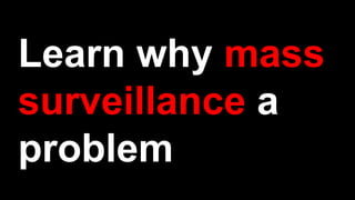 Learn why mass
surveillance a
problem
 