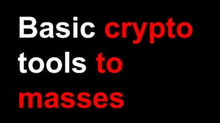 Basic crypto
tools to
masses
 