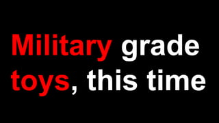 Military grade
toys, this time
 