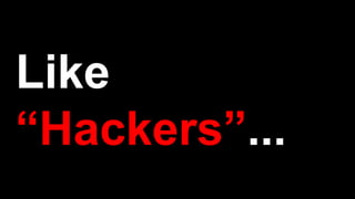 Like
“Hackers”...
 