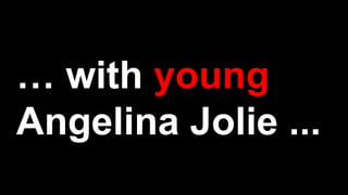 … with young
Angelina Jolie ...
 