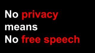 No privacy
means
No free speech
 