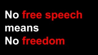 No free speech
means
No freedom
 