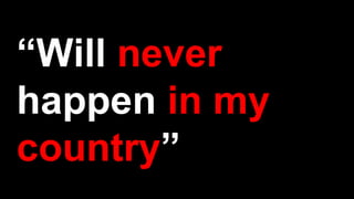 “Will never
happen in my
country”
 