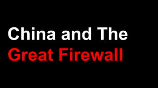 China and The
Great Firewall
 