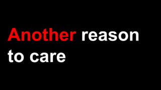 Another reason
to care
 