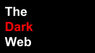 The
Dark
Web
 