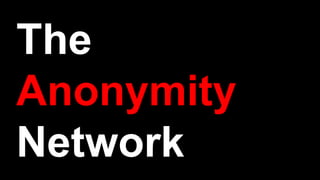 The
Anonymity
Network
 