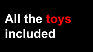 All the toys
included
 