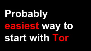 Probably
easiest way to
start with Tor
 