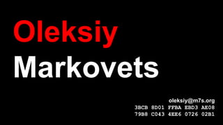 Oleksiy
Markovets
oleksiy@m7s.org
3BCB 8D01 FFBA EBD3 AE08
79B8 C043 4EE6 0726 02B1
 