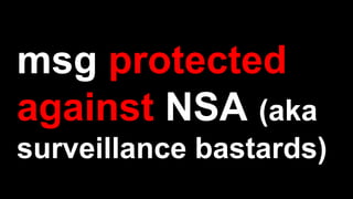 msg protected
against NSA (aka
surveillance bastards)
 