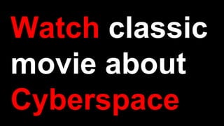 Watch classic
movie about
Cyberspace
 