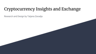 Research and Design by Tatjana Zavadja
Cryptocurrency Insights and Exchange
 