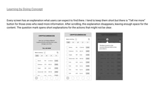 Learning by Doing Concept
Every screen has an explanation what users can expect to find there. I tend to keep them short but there is “Tell me more”
button for those ones who need more information. After scrolling, this explanation disappears, leaving enough space for the
content. The question mark opens short explanations for the actions that might not be clear.
 