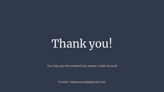 Thank you!
Contact: tatjanazavadja@gmail.com
You may use this research but, please, credit my work.
 
