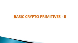 BASIC CRYPTO PRIMITIVES - II
2
 