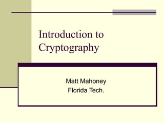 Introduction to
Cryptography
Matt Mahoney
Florida Tech.
 