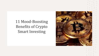 11 Mood-Boosting
Benefits of Crypto
Smart Investing
 