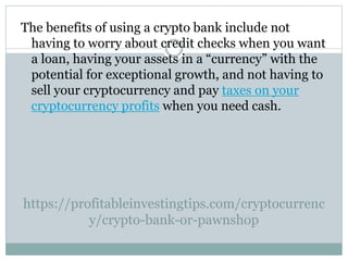 https://profitableinvestingtips.com/cryptocurrenc
y/crypto-bank-or-pawnshop
The benefits of using a crypto bank include no...