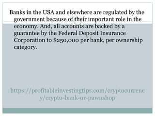 https://profitableinvestingtips.com/cryptocurrenc
y/crypto-bank-or-pawnshop
Banks in the USA and elsewhere are regulated b...