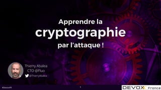 #DevoxxFR 1
Apprendre la
cryptographie
par l’attaque !
Thierry Abalea
CTO @Fluo
@ThierryAbalea
 