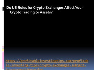 https://profitableinvestingtips.com/profitab
le-investing-tips/crypto-exchanges-subject-
Do US Rules for Crypto Exchanges AffectYour
CryptoTrading or Assets?
 