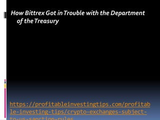 https://profitableinvestingtips.com/profitab
le-investing-tips/crypto-exchanges-subject-
How Bittrex Got inTrouble with the Department
of theTreasury
 