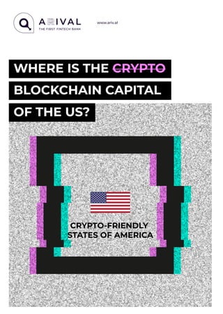 www.ariv.al
WHERE IS THE CRYPTO
BLOCKCHAIN CAPITAL
OF THE US?
CRYPTO-FRIENDLY
STATES OF AMERICA
 