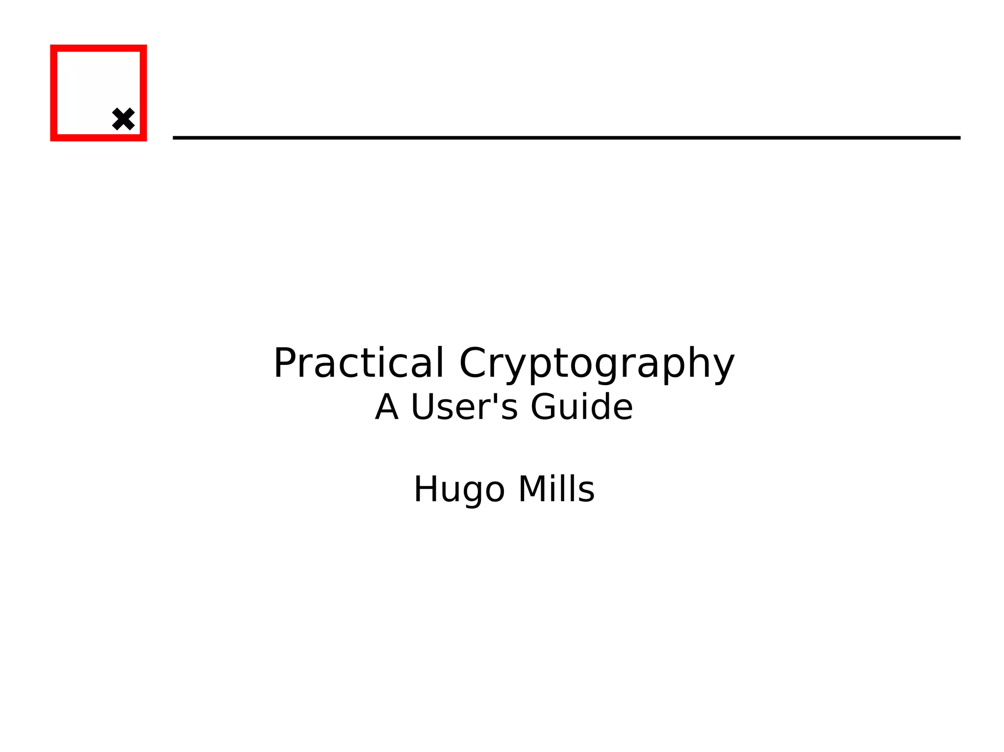 Practical Cryptography
    A User's Guide

      Hugo Mills
 