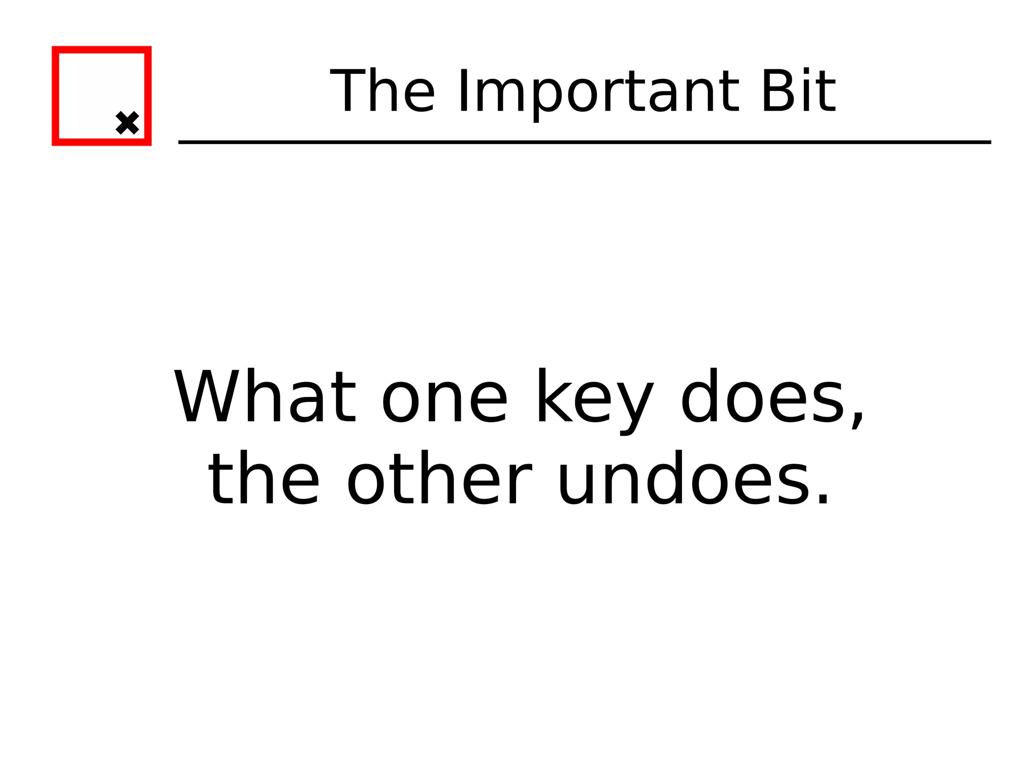 The Important Bit




What one key does,
 the other undoes.
 