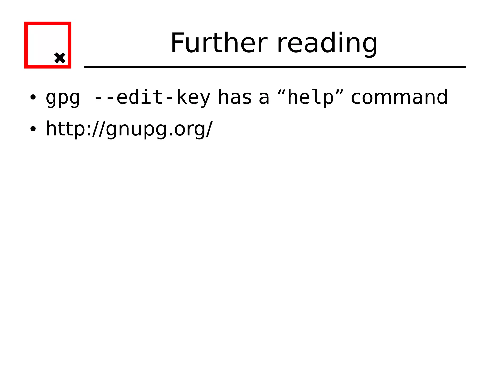 Further reading
●   gpg --edit-key has a “help” command
●   http://gnupg.org/
 