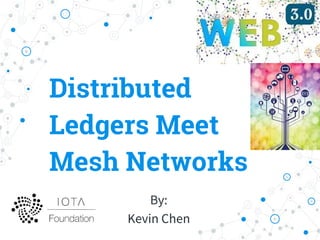 Distributed
Ledgers Meet
Mesh Networks
By:
Kevin Chen
 