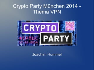 Crypto Party München 2014 Thema VPN

Joachim Hummel

 