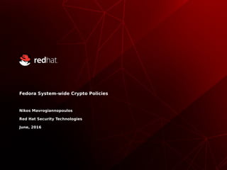 Fedora System-wide Crypto Policies
Nikos Mavrogiannopoulos
Red Hat Security Technologies
June, 2016
 