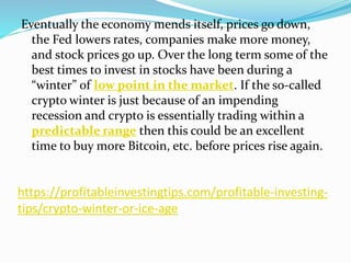 https://profitableinvestingtips.com/profitable-investing-
tips/crypto-winter-or-ice-age
Eventually the economy mends itsel...