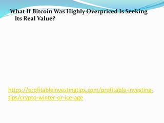 https://profitableinvestingtips.com/profitable-investing-
tips/crypto-winter-or-ice-age
What If Bitcoin Was Highly Overpri...