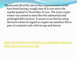 https://profitableinvestingtips.com/profitable-investing-
tips/crypto-winter-or-ice-age
Bitcoin and all of the rest of the...