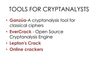 TOOLS FOR CRYPTANALYSTS
• Ganzúa-A cryptanalysis tool for
  classical ciphers
• EverCrack - Open Source
  Cryptanalysis Engine
• Lepton's Crack
• Online crackers
 