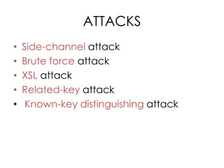 ATTACKS
•   Side-channel attack
•   Brute force attack
•   XSL attack
•   Related-key attack
•    Known-key distinguishing attack
 