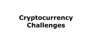 Cryptocurrency
Challenges
 
