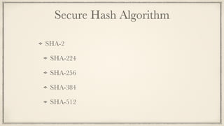Secure Hash Algorithm
SHA-2
SHA-224
SHA-256
SHA-384
SHA-512
 