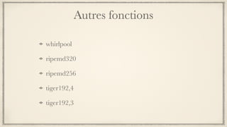 Autres fonctions
whirlpool
ripemd320
ripemd256
tiger192,4
tiger192,3
 