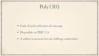 Poly1305
Code d’authentiﬁcation de message
Disponible en PHP 7.2+
À utiliser seulement lors de chiffrage authentiﬁer
 