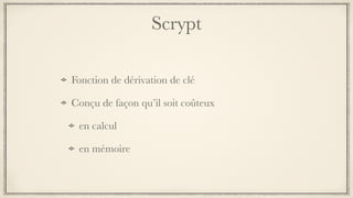 Scrypt
Fonction de dérivation de clé
Conçu de façon qu’il soit coûteux
en calcul
en mémoire
 