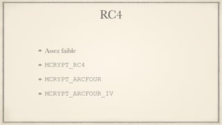 RC4
Assez faible
MCRYPT_RC4
MCRYPT_ARCFOUR
MCRYPT_ARCFOUR_IV
 
