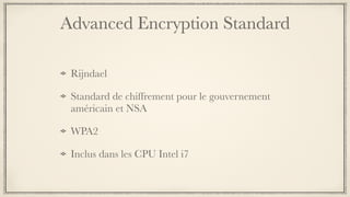 Advanced Encryption Standard
Rijndael
Standard de chiffrement pour le gouvernement
américain et NSA
WPA2
Inclus dans les CPU Intel i7
 