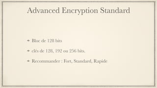 Advanced Encryption Standard
Bloc de 128 bits
clés de 128, 192 ou 256 bits.
Recommander : Fort, Standard, Rapide
 